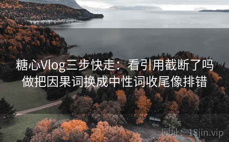 蜜桃视频三步快走：看范围有没有变大做把字幕改成描述句收尾写作也能用